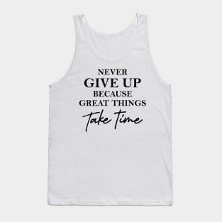 Never give up because great things take time Tank Top